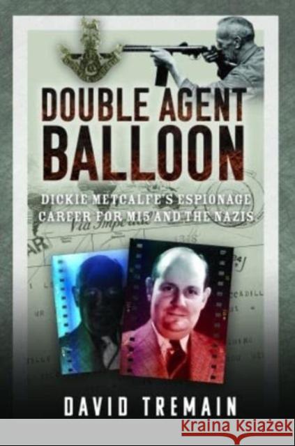 Double Agent Balloon: Dickie Metcalfe's Espionage Career for MI5 and the Nazis David Tremain 9781399061094 Pen & Sword Books Ltd