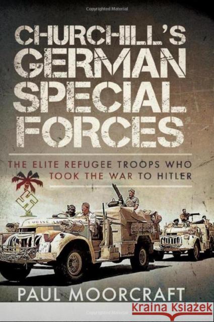 Churchill's German Special Forces: The Elite Refugee Troops who took the War to Hitler Paul Moorcraft 9781399061285 Pen & Sword Books Ltd