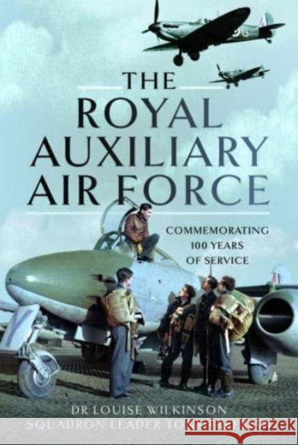 The Royal Auxiliary Air Force: Commemorating 100 Years of Service Squadron Leader Tony Freeman RAuxaF (Retd) 9781399062183 Pen & Sword Books Ltd