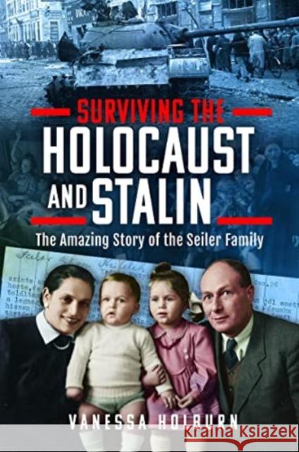 Surviving the Holocaust and Stalin: The Amazing Story of the Seiler Family Vanessa Holburn 9781399062992 Pen & Sword Books Ltd