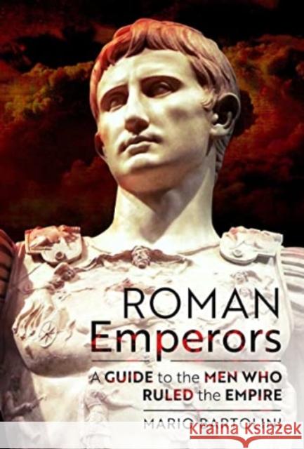 Roman Emperors: A Guide to the Men Who Ruled the Empire Mario Bartolini 9781399063661 Pen & Sword Books Ltd