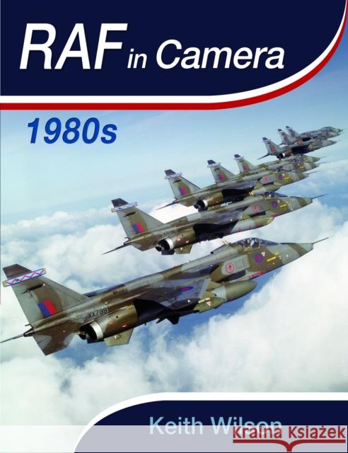 RAF in Camera: 1980s Keith Wilson 9781399064019 Pen and Sword Aviation