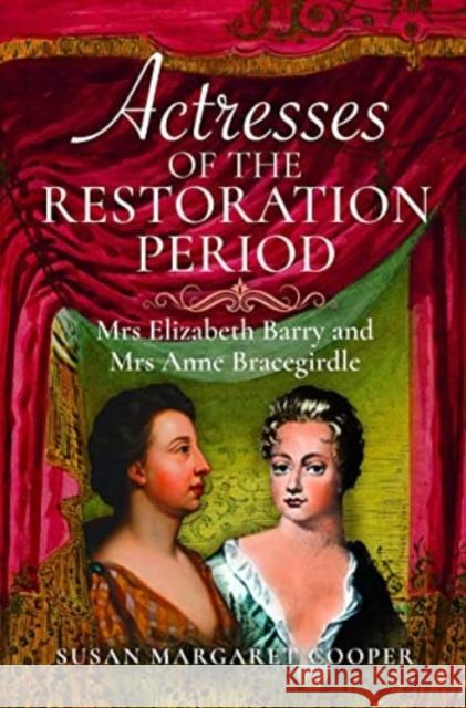 Actresses of the Restoration Period: Mrs Elizabeth Barry and Mrs Anne Bracegirdle Susan Margaret Cooper 9781399064804 Pen & Sword Books Ltd