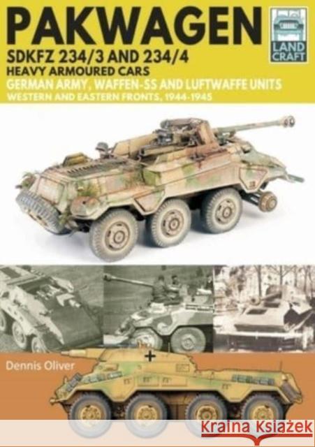 Pakwagen SDKFZ 234/3 and 234/4: German Army, Waffen-SS and Luftwaffe Units - Western and Eastern Fronts, 1944-1945 Dennis Oliver 9781399065047 Pen & Sword Books Ltd