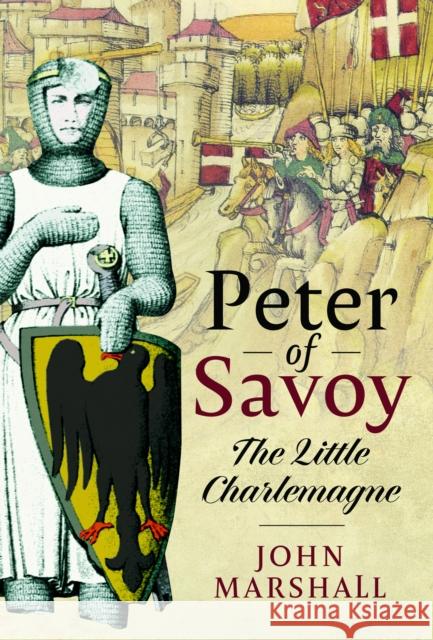 Peter of Savoy: The Little Charlemagne John Marshall 9781399065665 Pen & Sword Books Ltd