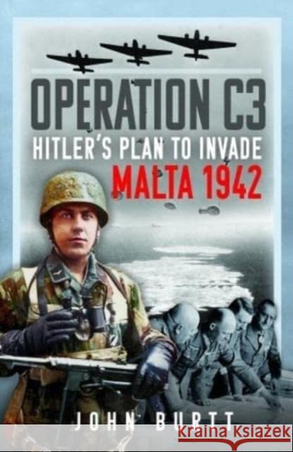 Operation C3: Hitler's Plan to Invade Malta 1942 John Burtt 9781399065764 Pen & Sword Books Ltd