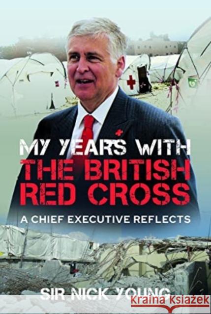 My Years with the British Red Cross: A Chief Executive Reflects Nicholas Young 9781399067003 Pen & Sword Books Ltd