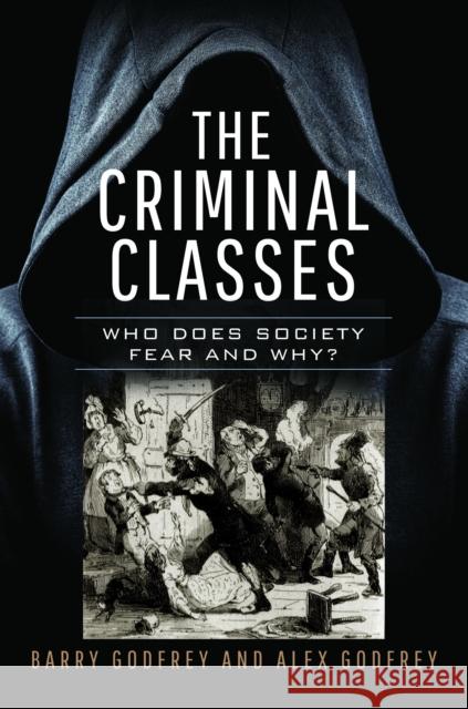 The Criminal Classes: Who Does Society Fear and Why? Alexandra Godfrey 9781399067102 Pen & Sword Books Ltd
