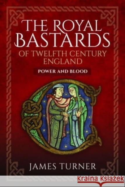 The Royal Bastards of Twelfth Century England: Power and Blood James Turner 9781399067348 Pen & Sword Books Ltd