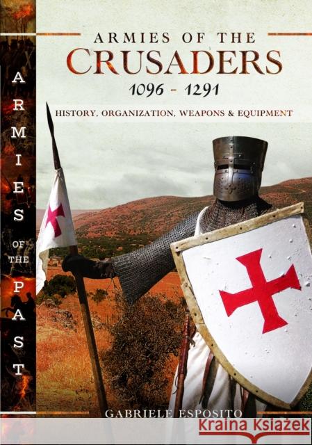 Armies of the Crusaders, 1096–1291: History, Organization, Weapons and Equipment Gabriele Esposito 9781399067447 Pen & Sword Books Ltd