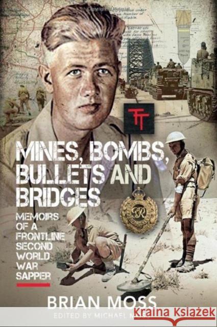 Mines, Bombs, Bullets and Bridges: A Sapper's Second World War Diary Michael Moss 9781399068031