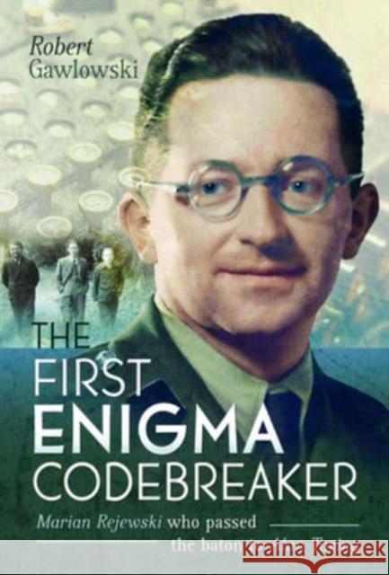 The First Enigma Codebreaker: Marian Rejewski who passed the baton to Alan Turing Robert Gawlowski 9781399069106 Pen & Sword Books Ltd