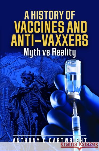 A History of Vaccines and Anti-Vaxxers: Myth vs Reality Anthony C Cartwright 9781399069731