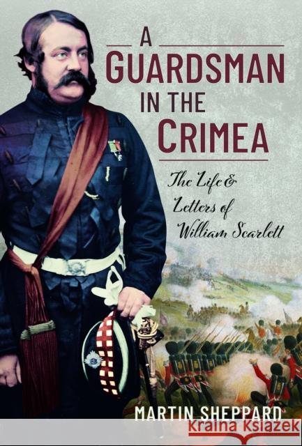 A Guardsman in the Crimea: The Life and Letters of William Scarlett Martin Sheppard 9781399069786 Pen & Sword Books Ltd