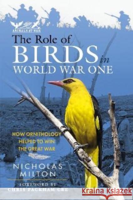 The Role of Birds in World War One: How Ornithology Helped to Win the Great War Milton, Nicholas 9781399070560 Pen & Sword Books Ltd