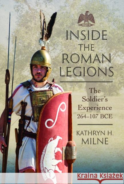 Inside the Roman Legions: The Soldier’s Experience 264–107 BCE  9781399070669 Pen & Sword Books Ltd