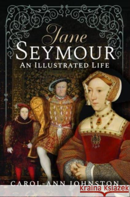 Jane Seymour: An Illustrated Life Carol-Ann Johnston 9781399071611 Pen & Sword Books Ltd