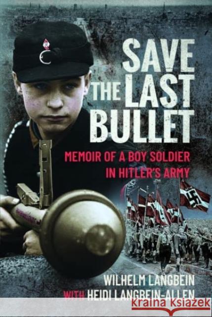 Save the Last Bullet: Memoir of a Boy Soldier in Hitler's Army Heidi Langbein-Allen 9781399072397 Pen & Sword Books Ltd