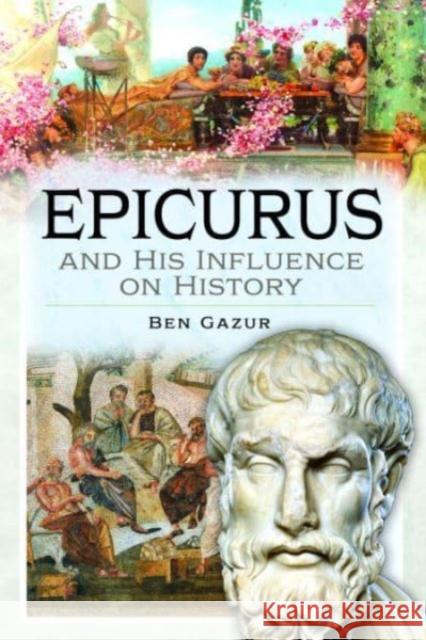 Epicurus and His Influence on History Ben Gazur 9781399073523 Pen & Sword Books Ltd