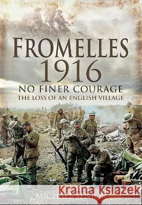 Fromelles 1916: No Finer Courage - The Loss of an English Village Senior, Michael 9781399074568 Pen & Sword Books Ltd