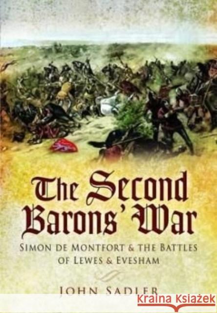 The Second Baron's War: Simon de Montfort and the Battles of Lewes and Evesham John Sadler 9781399074599 Pen & Sword Books Ltd