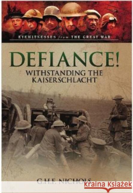 Defiance!: Withstanding the Kaiserschlacht Nichols, G.H.F. 9781399074698 Pen & Sword Books Ltd