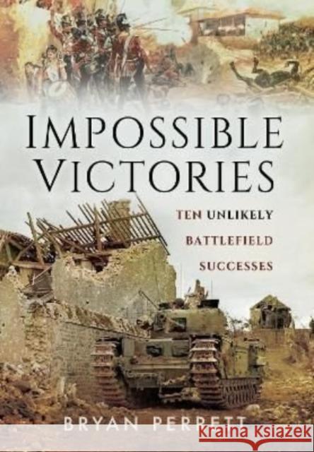 Impossible Victories: Ten Unlikely Battlefield Successes Bryan Perrett 9781399074759 Pen & Sword Books Ltd