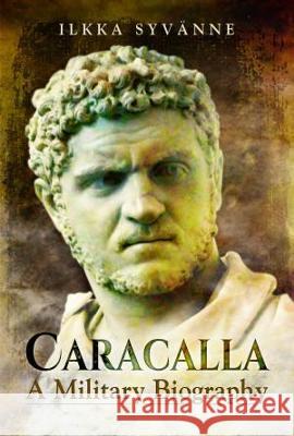 Caracalla: A Military Biography Syv 9781399074827 Pen & Sword Military