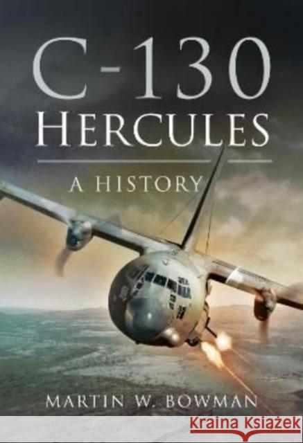 C-130 Hercules: A History Bowman, Martin W 9781399074858 Pen & Sword Books Ltd