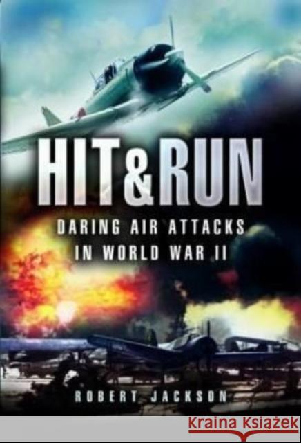 Hit & Run: Daring Air Attacks in World War II Jackson, Robert 9781399075039 Pen & Sword Books Ltd