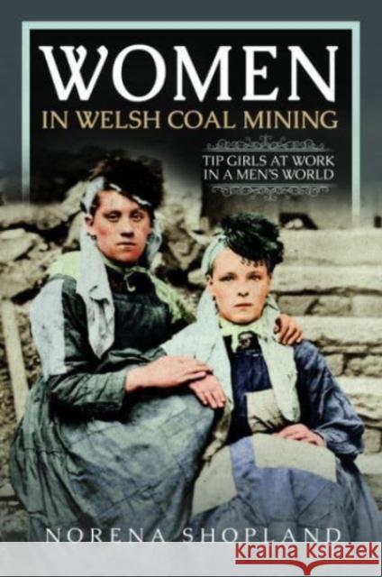 Women in Welsh Coal Mining: Tip Girls at Work in a Men's World Norena Shopland 9781399075220