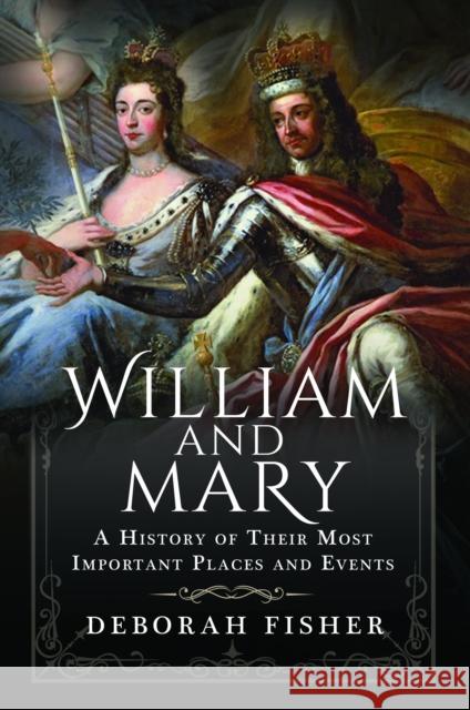 William and Mary: A History of Their Most Important Places and Events Deborah Fisher 9781399075619 Pen & Sword Books Ltd