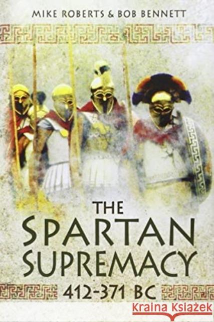 The Spartan Supremacy 412-371 BC Bob Bennett 9781399077132 Pen & Sword Books Ltd