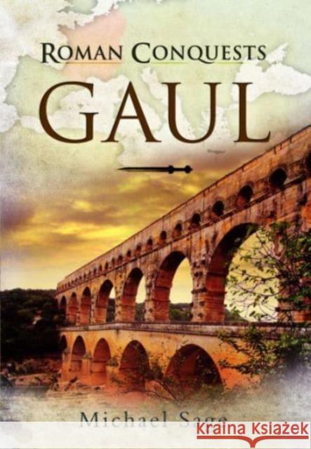 Roman Conquests: Gaul Michael Sage 9781399077323 Pen & Sword Books Ltd