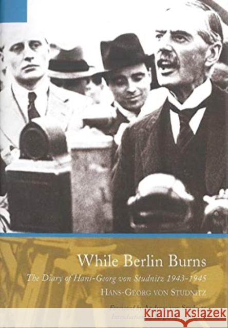 While Berlin Burns: The Memoirs of Hans-Georg von Studnitz Hans-Georg Von Studnitz 9781399077408