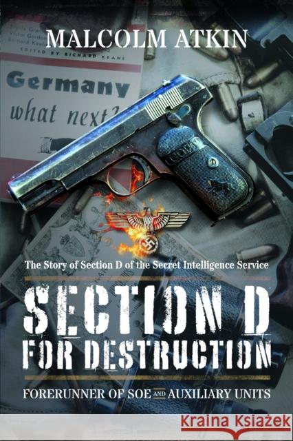 Section D for Destruction: Forerunner of SOE and Auxiliary Units Malcolm Atkin 9781399077668 Pen & Sword Books Ltd