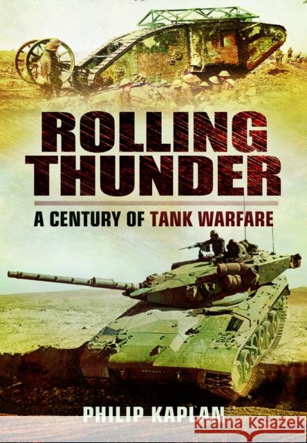 Rolling Thunder: A Century of Tank Warfare Philip Kaplan 9781399077804 Pen & Sword Books Ltd