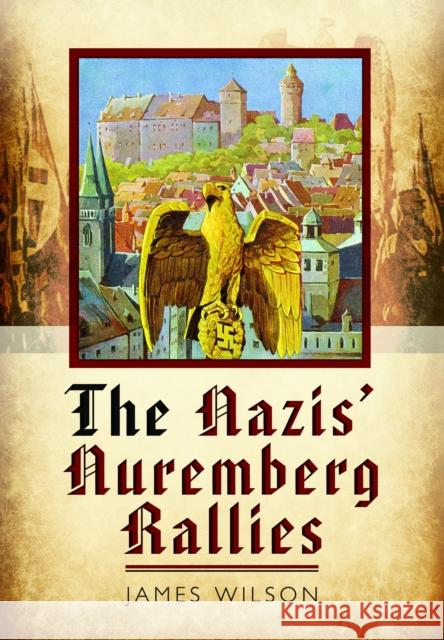 The Nazis' Nuremberg Rallies James Wilson 9781399077880 Pen & Sword Books Ltd