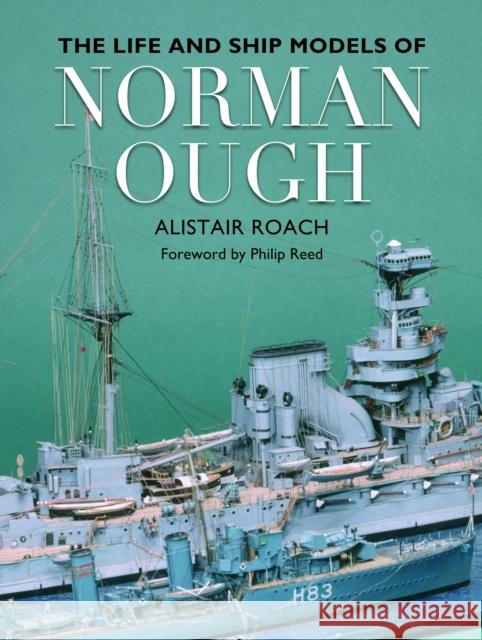 The Life and Ship Models of Norman Ough Alistair Roach 9781399077965 Pen & Sword Books Ltd