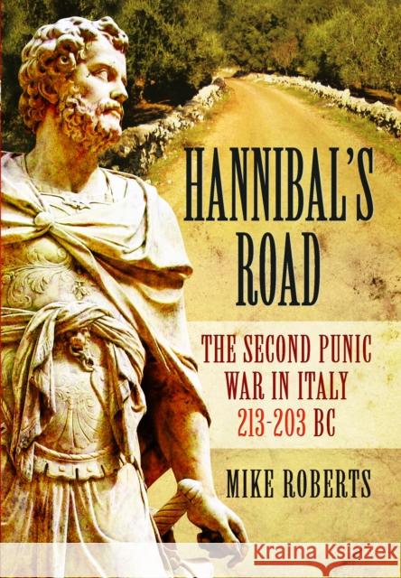 Hannibal's Road: The Second Punic War in Italy 213-203 BC Mike Roberts 9781399078139