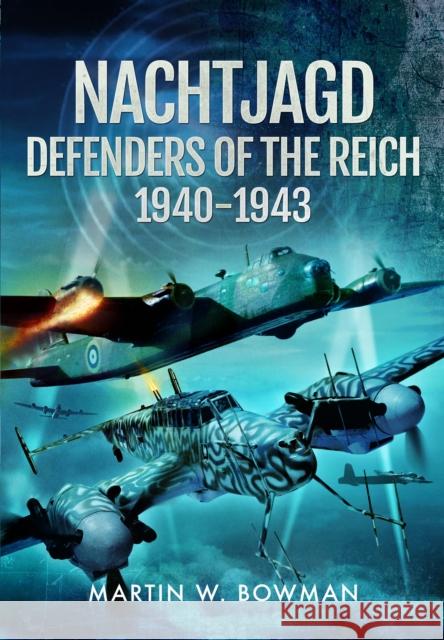 Nachtjagd, Defenders of the Reich, 1940–1943 Martin W Bowman 9781399078146 Pen & Sword Books Ltd