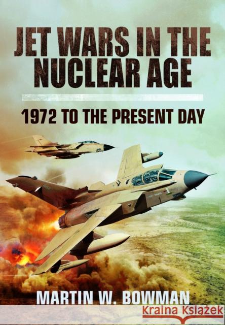 Jet Wars in the Nuclear Age: 1972 to the Present Day Martin W. Bowman 9781399078153 Pen and Sword Aviation