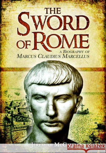 The Sword of Rome: Marcus Claudius Marcellus Jeremiah McCall 9781399078405 Pen & Sword Military