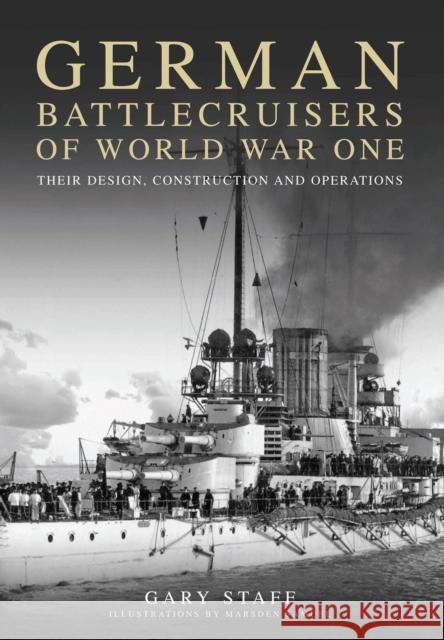 German Battlecruisers of World War One: Their Design, Construction and Operations Gary Staff 9781399078689 US Naval Institute Press