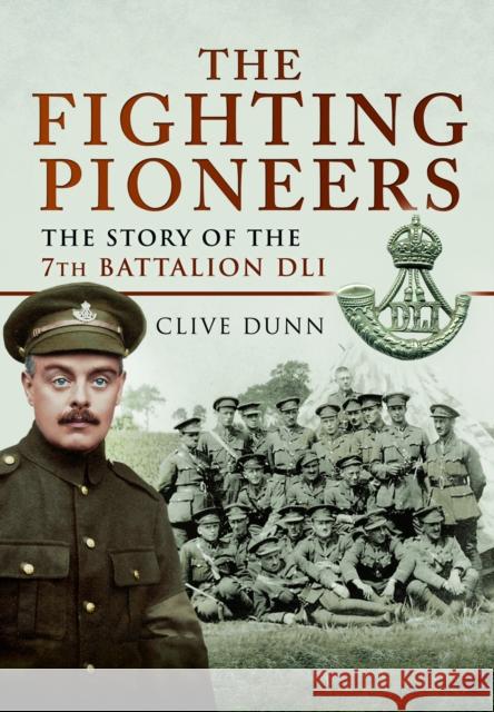 The Fighting Pioneers: The Story of the 7th Battalion DLI Clive Dunn 9781399078849 Pen & Sword Military