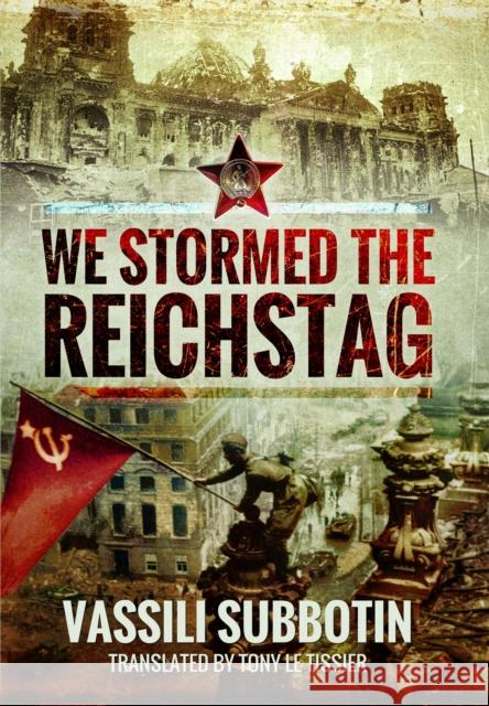 We Stormed the Reichstag Vassili Subbotin Tony L 9781399078863 Pen & Sword Military