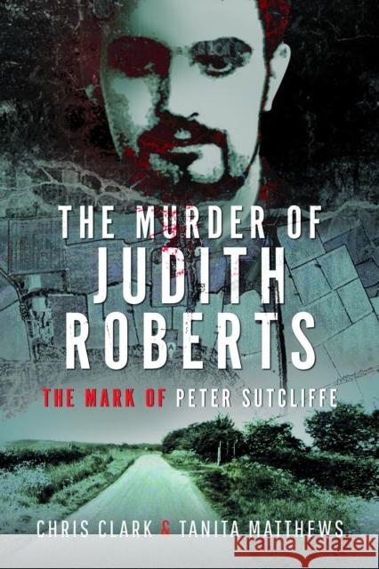 The Murder of Judith Roberts: The Mark of Peter Sutcliffe Tanita Matthews 9781399080125 Pen & Sword Books Ltd