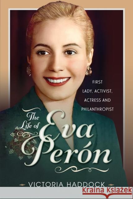 The Life of Eva Peron: First Lady, Activist, Actress and Philanthropist Victoria Haddock 9781399080323