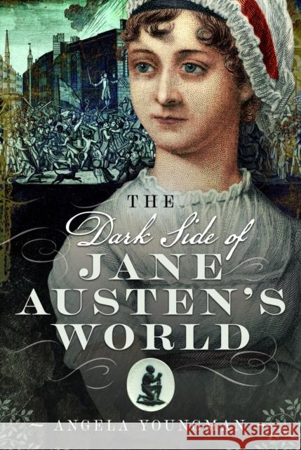 The Dark Side of Jane Austen's World Angela Youngman 9781399080842 Pen & Sword Books Ltd