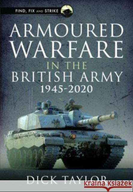 Armoured Warfare in the British Army 1945-2020 Richard Taylor 9781399081085 Pen & Sword Books Ltd